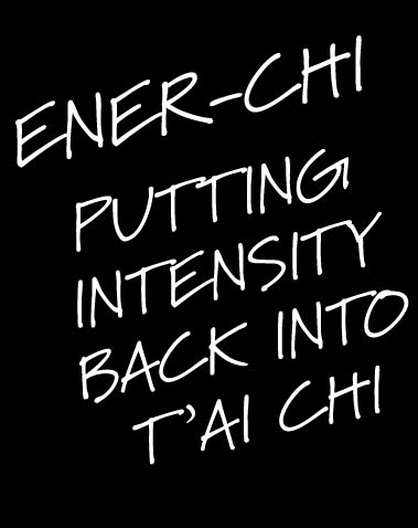 ENER-CHI: Putting Intensity Back into T'ai Chi